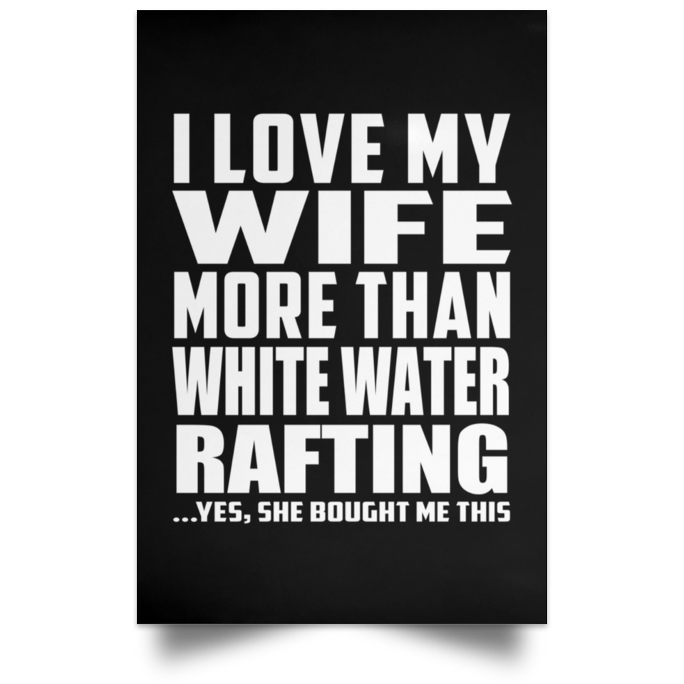 I Love My Wife More Than White Water Rafting - Poster Portrait