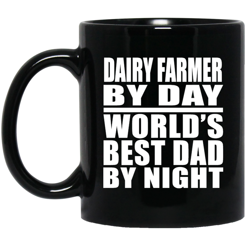 Dairy Farmer By Day World's Best Dad By Night - 11 Oz Coffee Mug Black