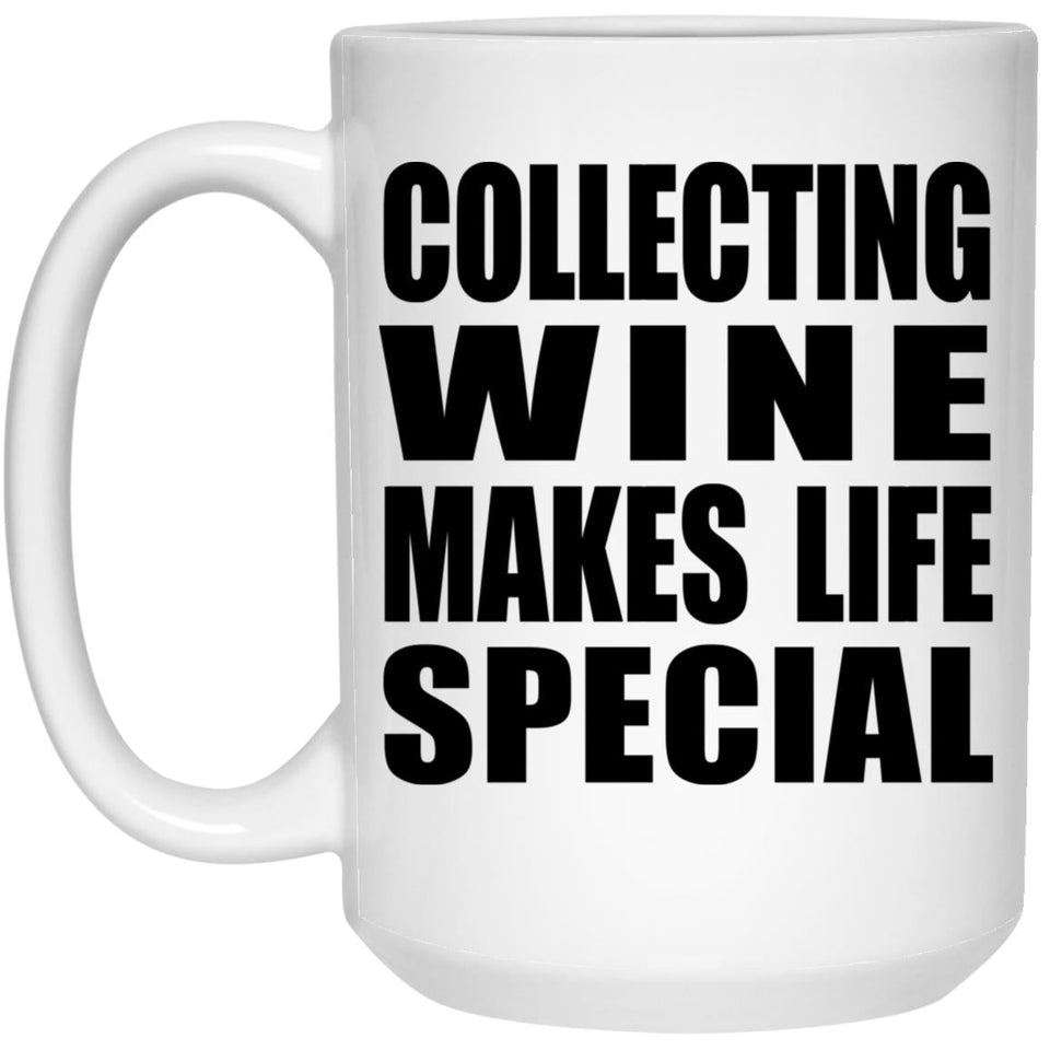Collecting Wine Makes Life Special - 15oz Coffee Mug