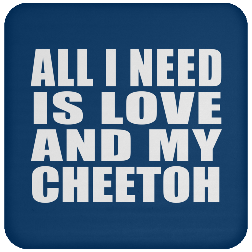 All I Need Is Love And My Cheetoh - Drink Coaster