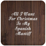 All I Want For Christmas Is My Spanish Mastiff - Drink Coaster D