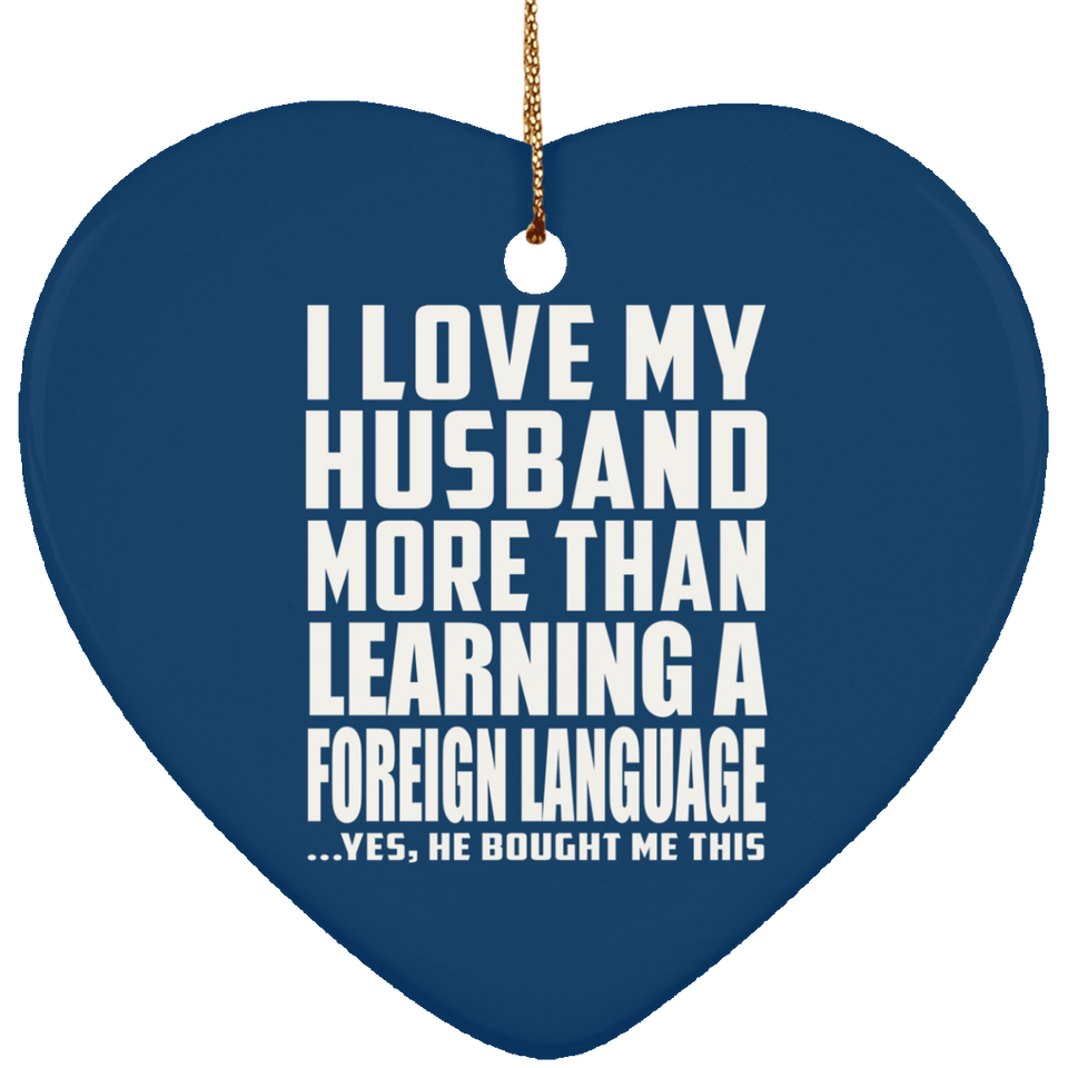 I Love My Husband More Than Learning A Foreign Language - Heart Ornament