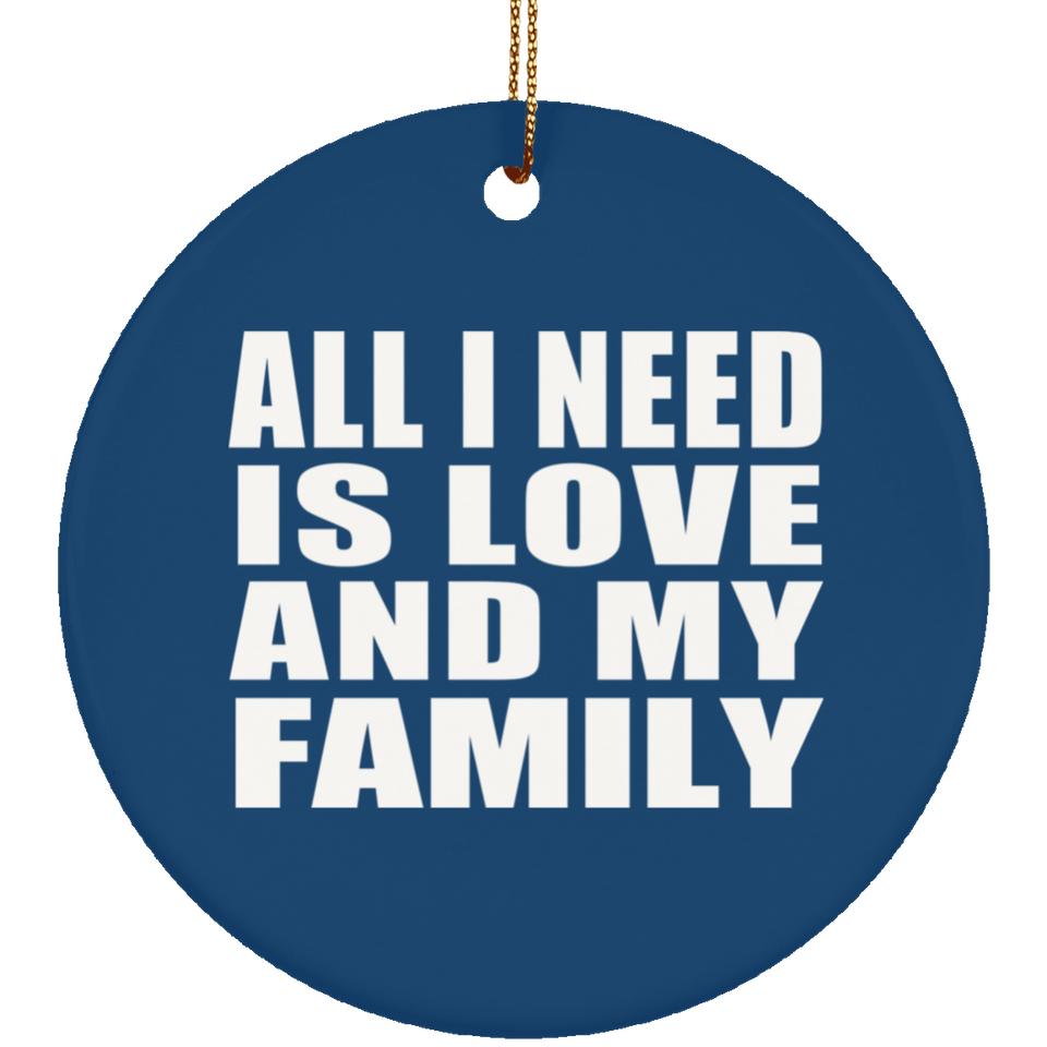 All I Need Is Love And My Family - Circle Ornament