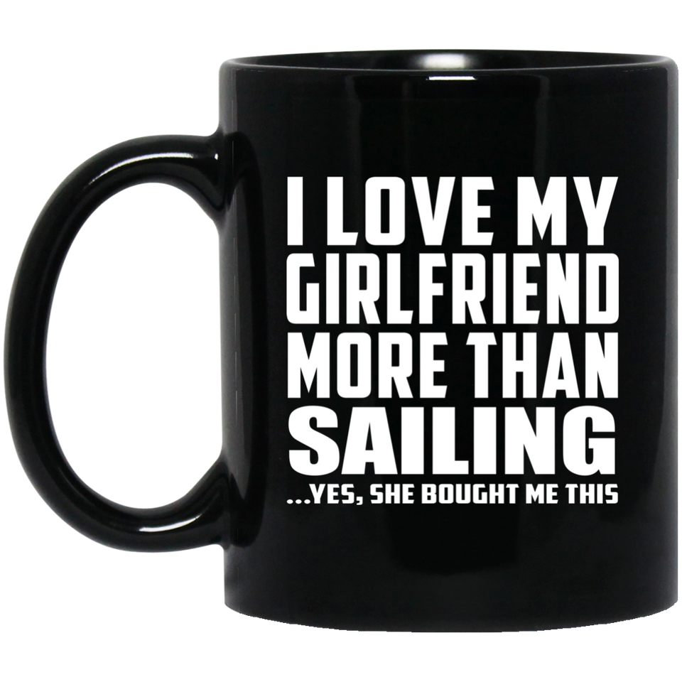 I Love My Girlfriend More Than Sailing - 11 Oz Coffee Mug Black