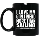 I Love My Girlfriend More Than Sailing - 11 Oz Coffee Mug Black