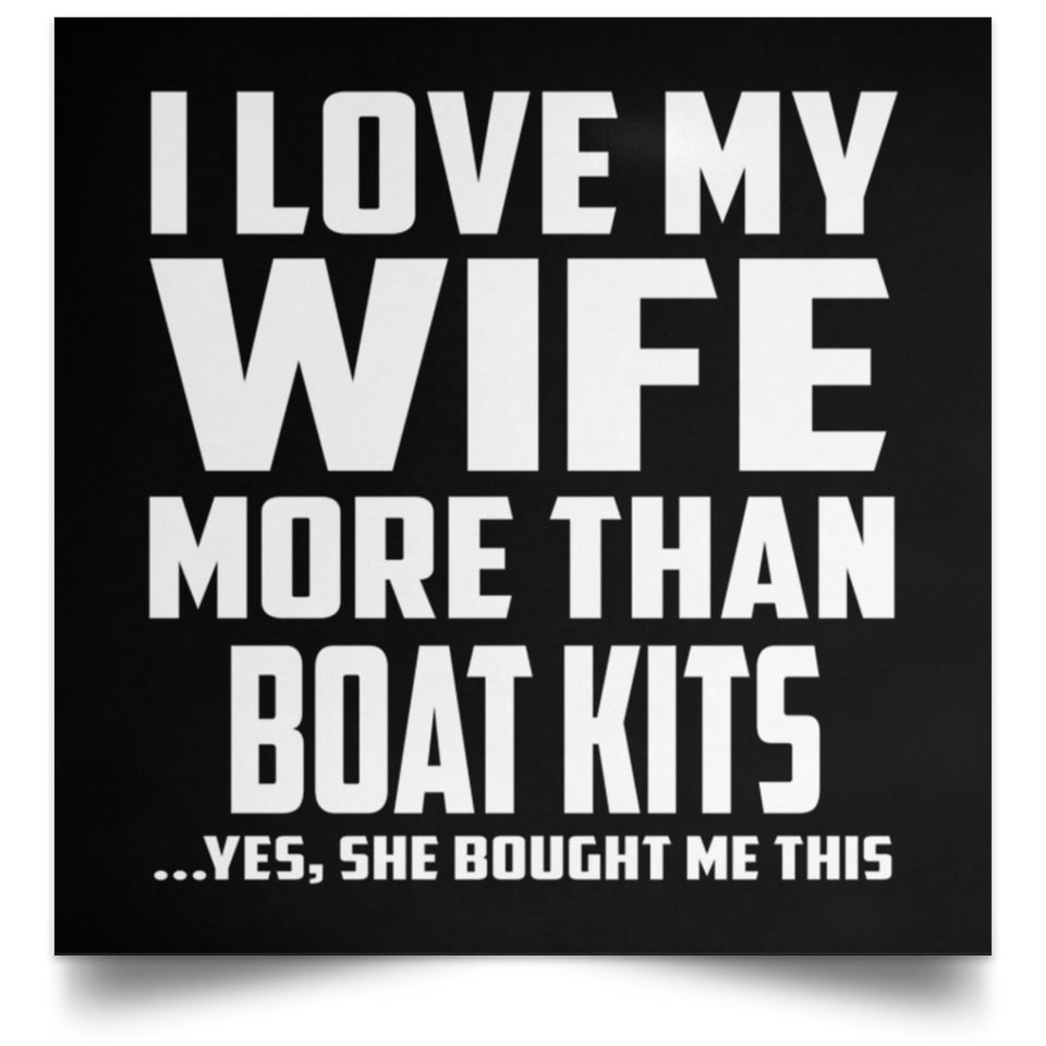 I Love My Wife More Than Boat Kits - Poster Square