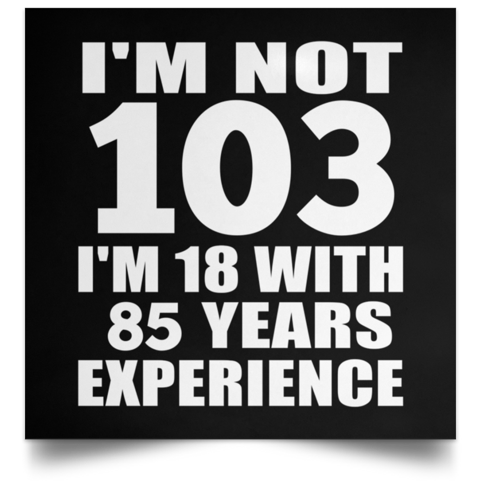 103rd Birthday I'm Not 103 I'm 18 With 85 Years Experience - Poster Square