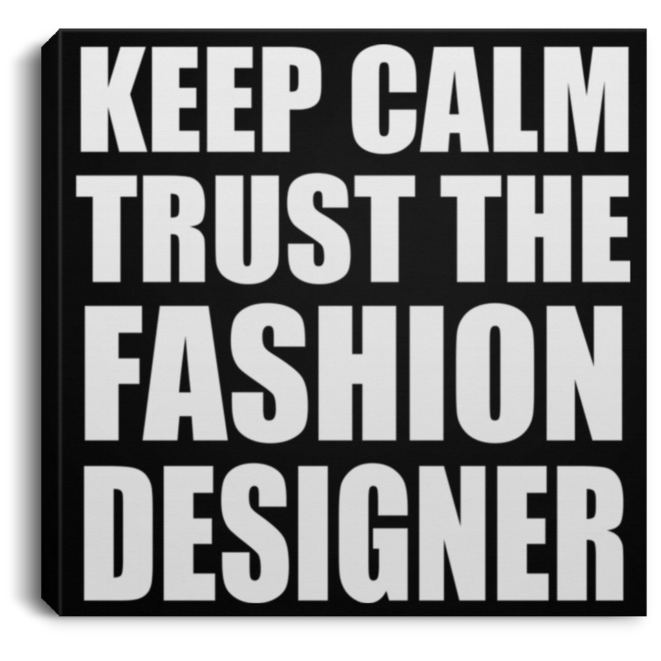 Keep Calm and Trust The Fashion Designer - Canvas Square