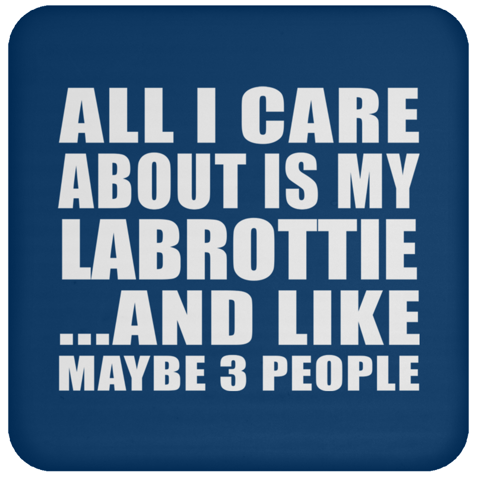 All I Care About Is My Labrottie - Drink Coaster