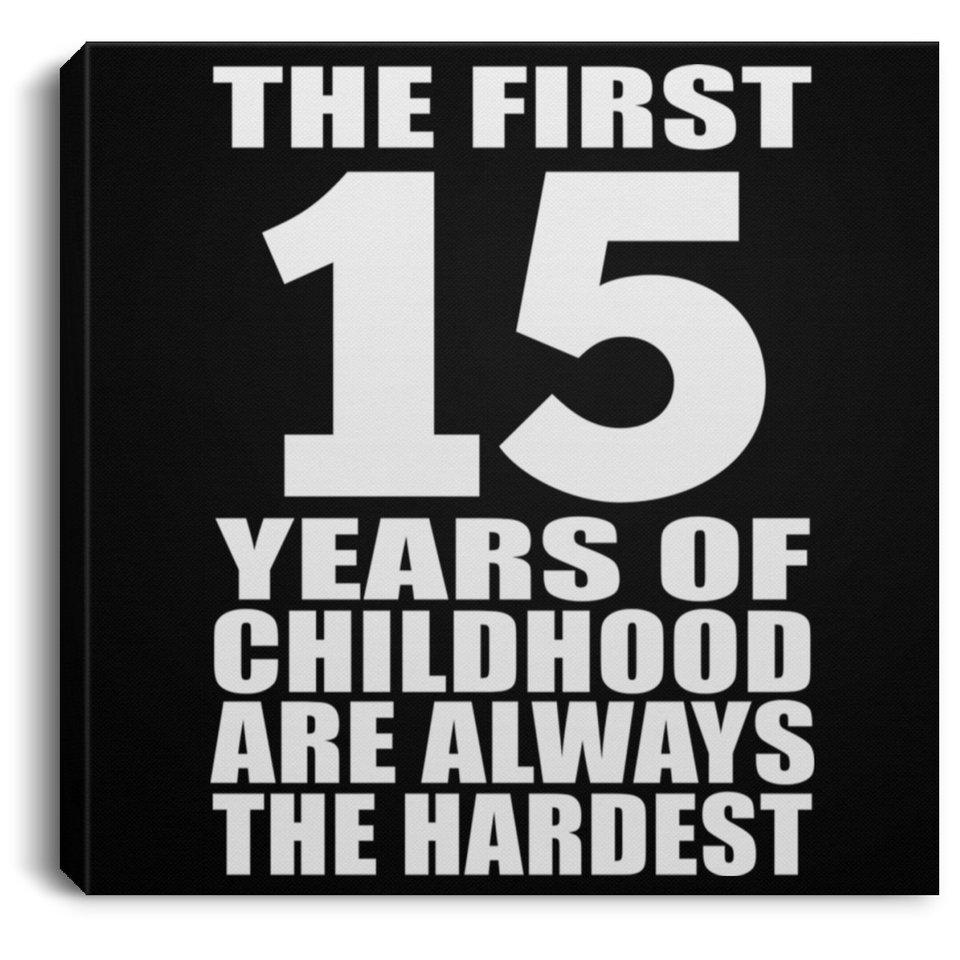 15th Birthday First 15 Years of Childhood Are The Hardest - Canvas Square