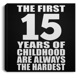 15th Birthday First 15 Years of Childhood Are The Hardest - Canvas Square