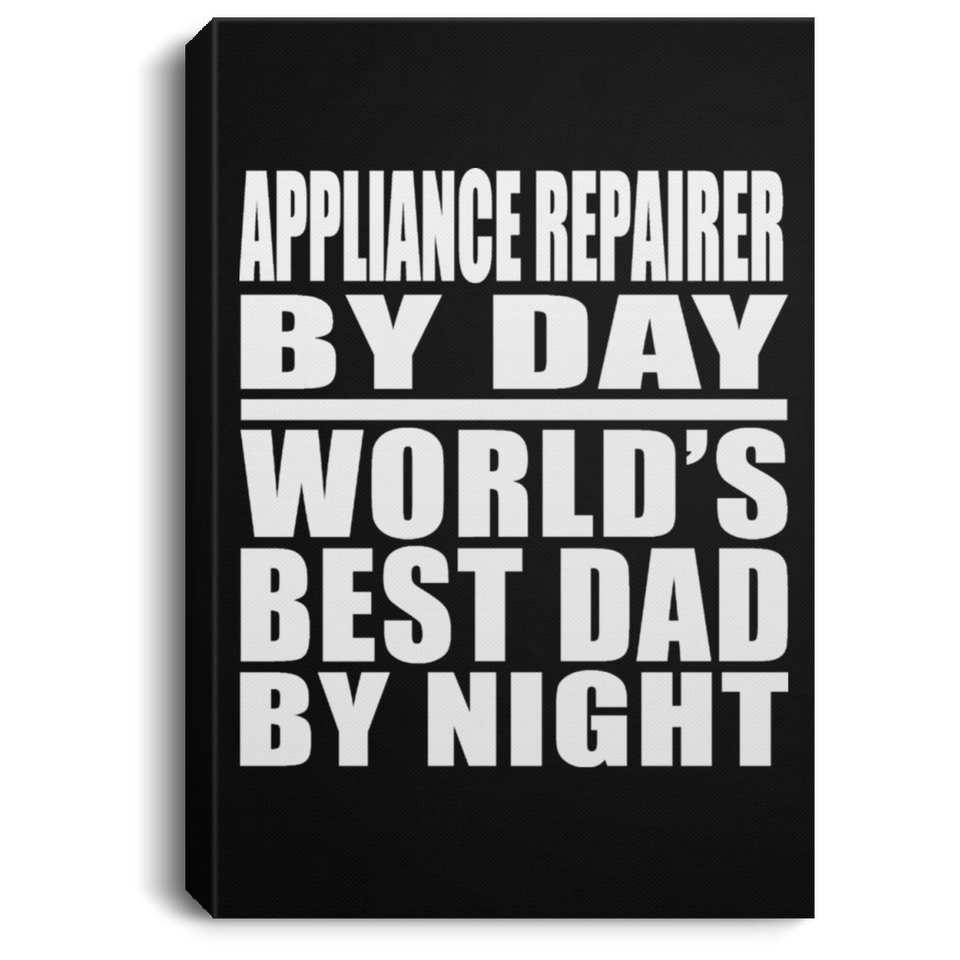 Appliance Repairer By Day World's Best Dad By Night - Canvas Portrait