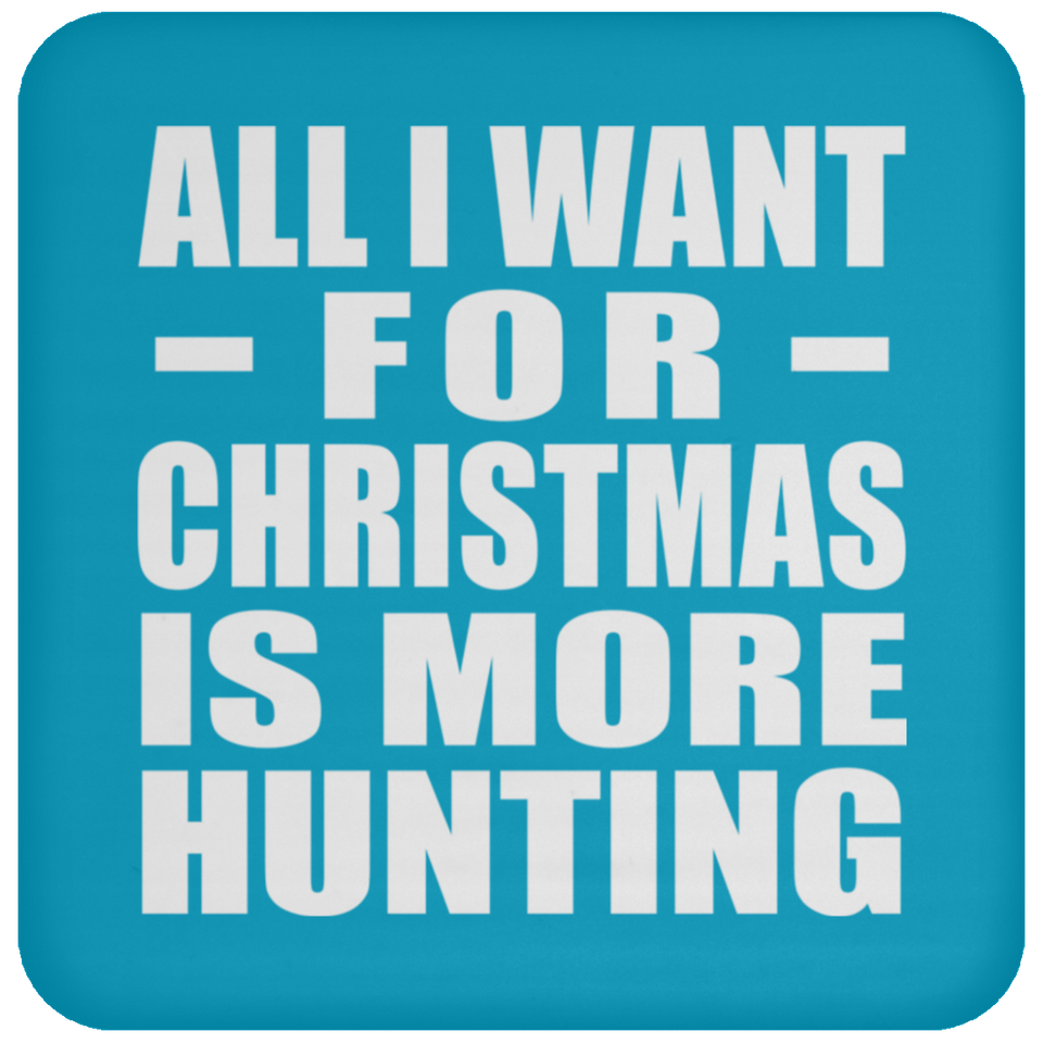 All I Want For Christmas Is More Hunting - Coaster