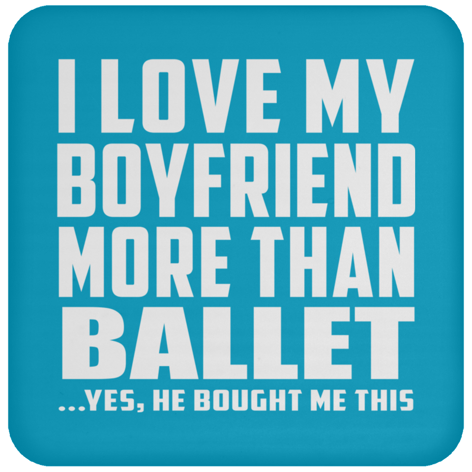 I Love My Boyfriend More Than Ballet - Drink Coaster