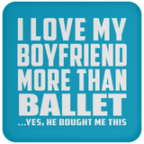 I Love My Boyfriend More Than Ballet - Drink Coaster