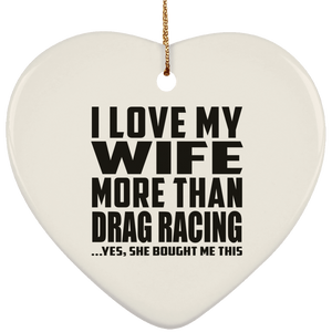 I Love My Wife More Than Drag Racing - Heart Ornament