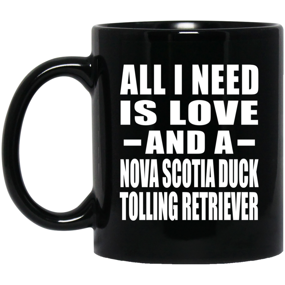 All I Need Is Love And A Nova Scotia Duck Tolling Retriever - 11 Oz Coffee Mug Black