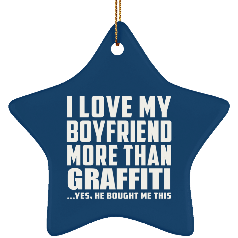 I Love My Boyfriend More Than Graffiti - Star Ornament