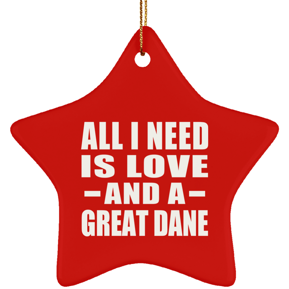 All I Need Is Love And A Great Dane - Star Ornament