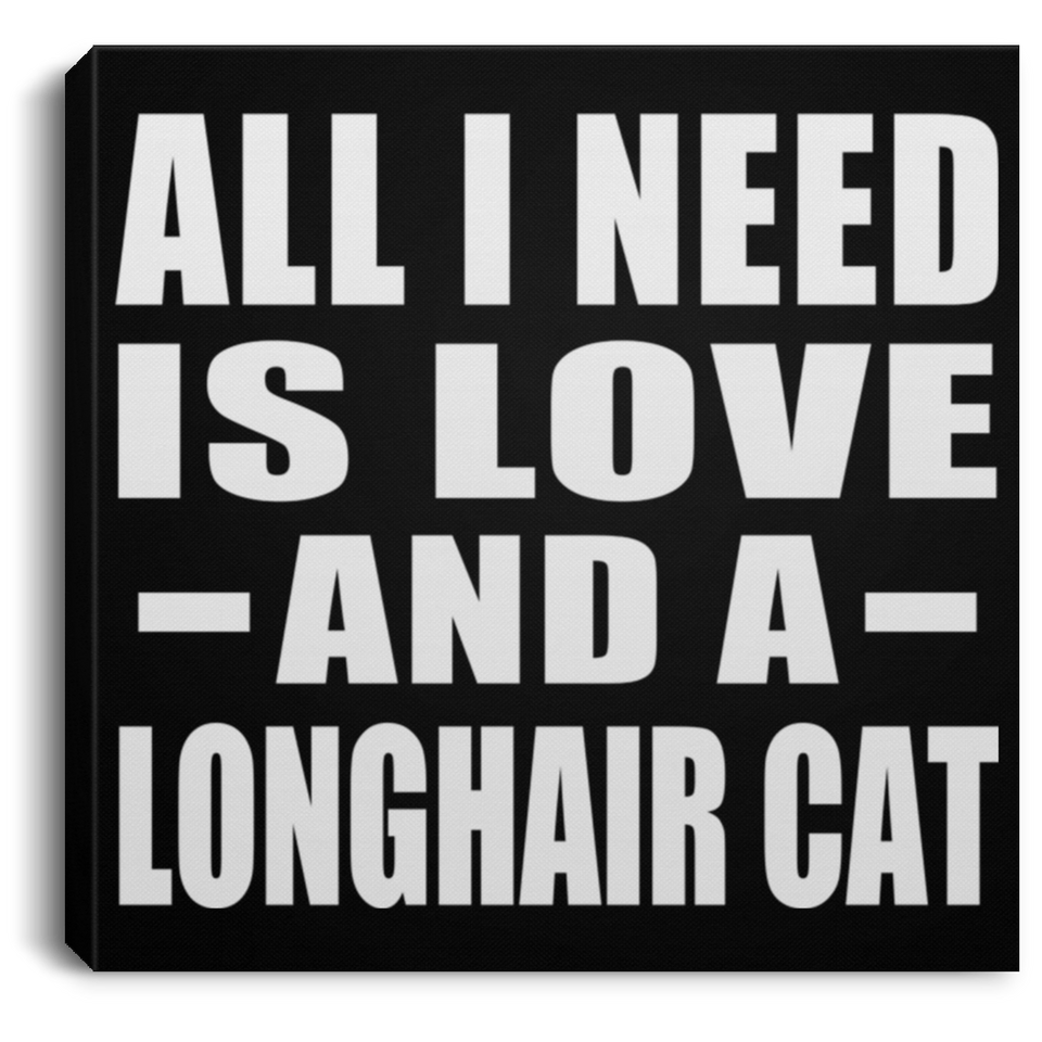 All I Need Is Love And A Longhair Cat - Canvas Square