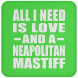 All I Need Is Love And A Neapolitan Mastiff - Drink Coaster