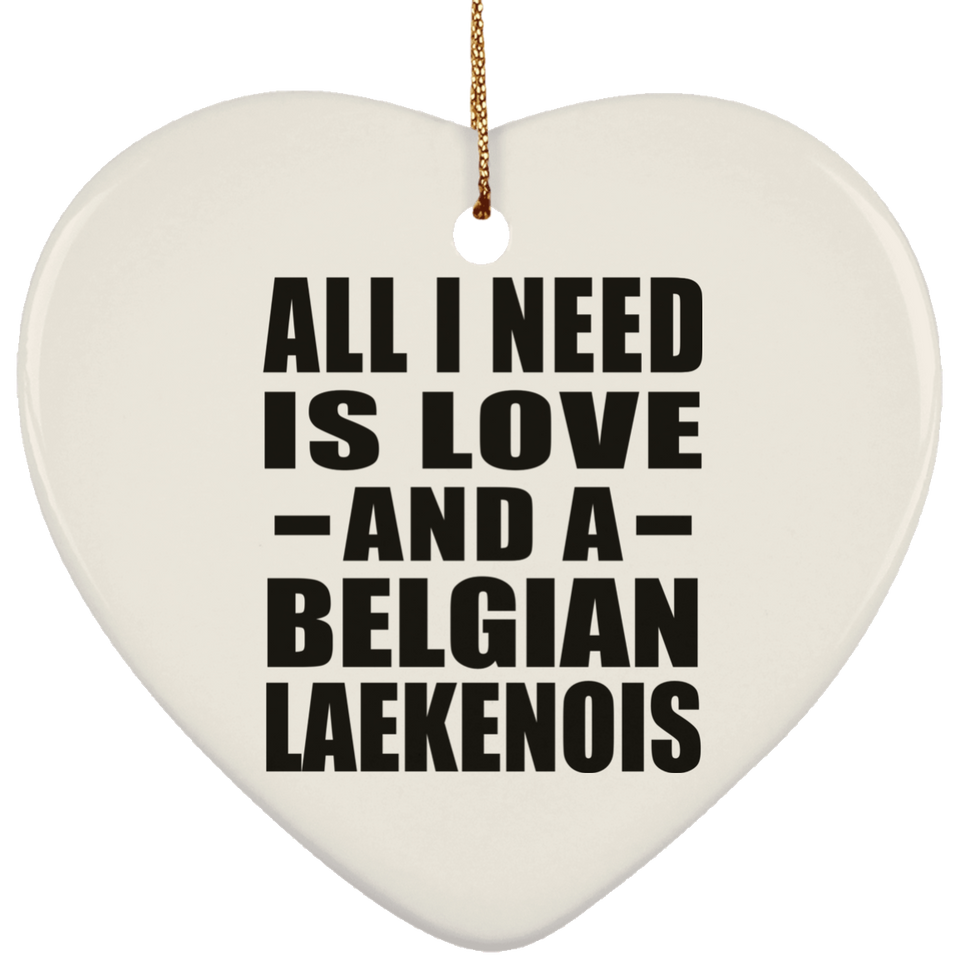 All I Need Is Love And A Belgian Laekenois - Heart Ornament