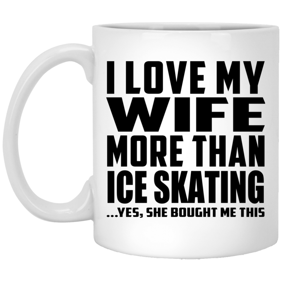 I Love My Wife More Than Ice Skating - 11 Oz Coffee Mug