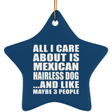 All I Care About Is Mexican Hairless Dog - Star Ornament