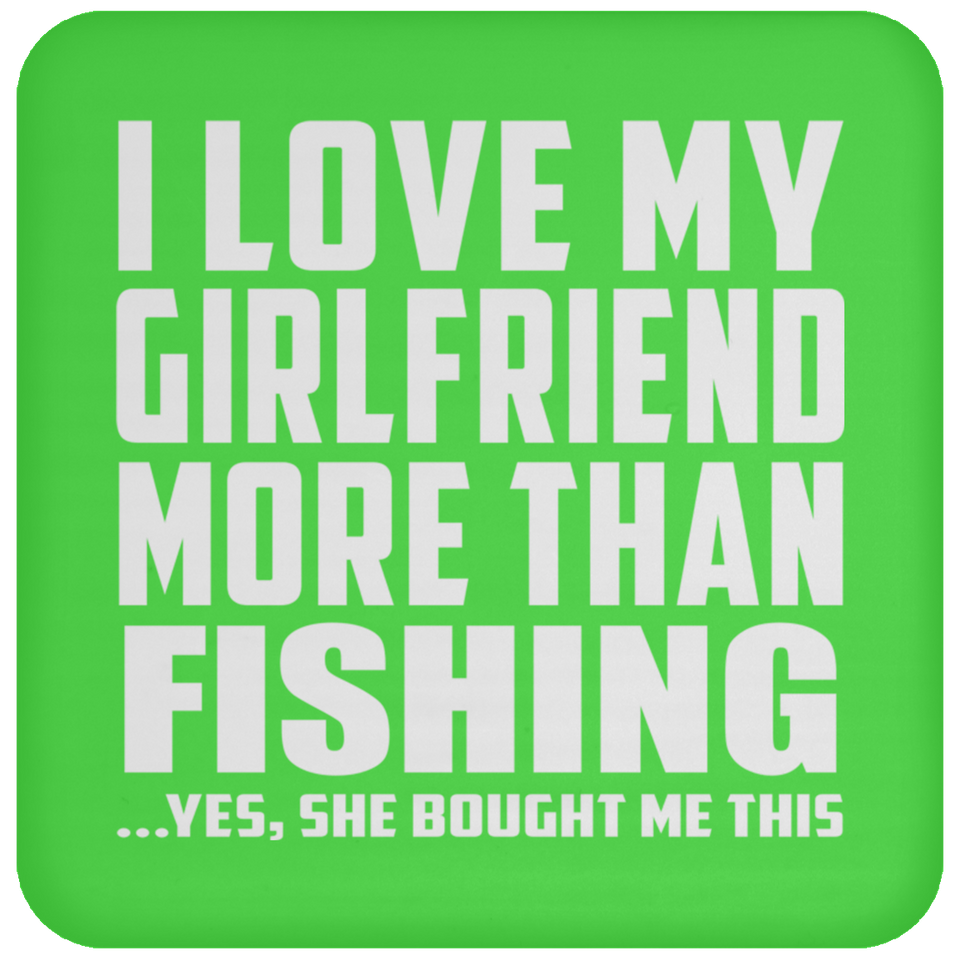 I Love My Girlfriend More Than Fishing - Drink Coaster