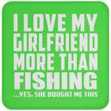 I Love My Girlfriend More Than Fishing - Drink Coaster