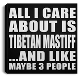 All I Care About Is Tibetan Mastiff - Canvas Square