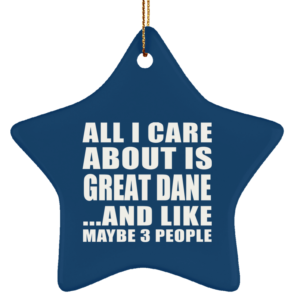 All I Care About Is Great Dane - Star Ornament