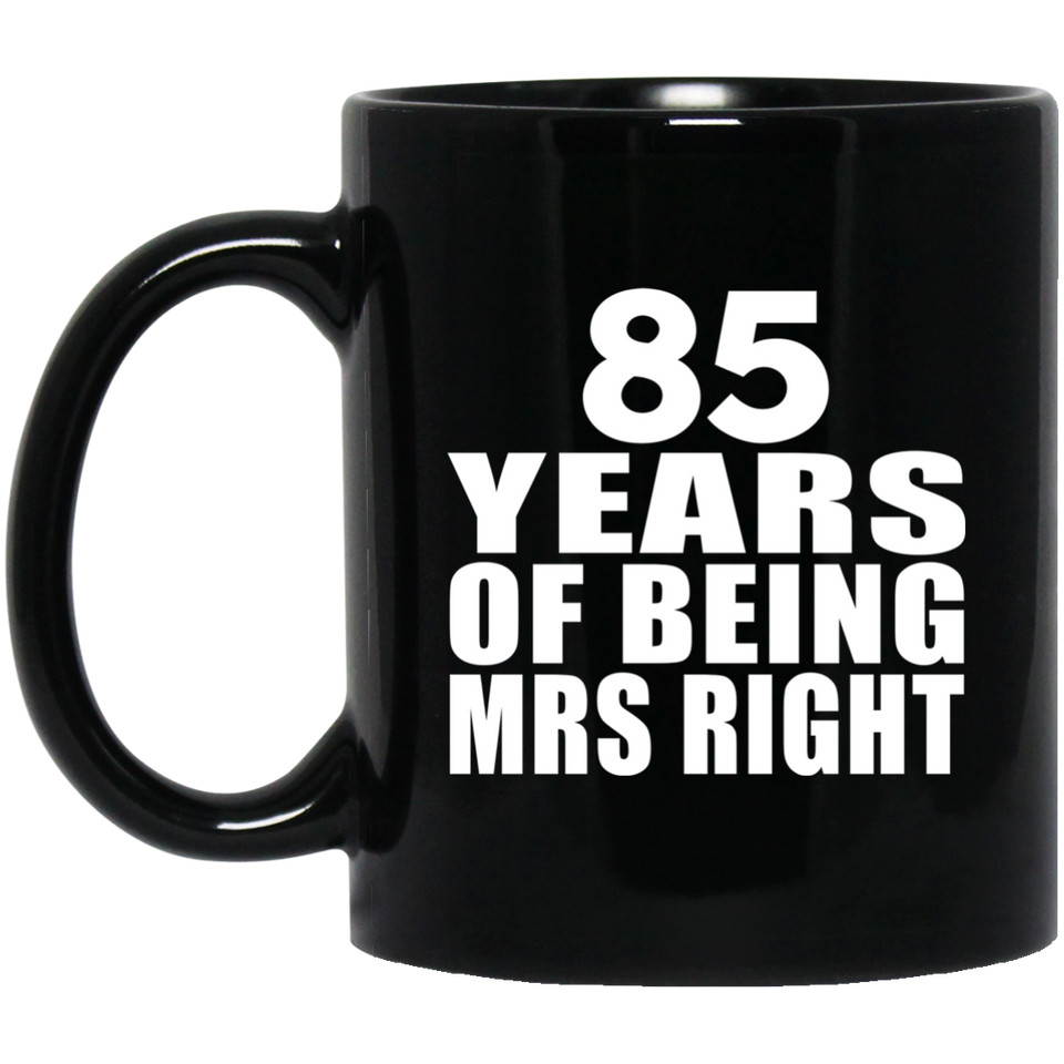 85th Anniversary 85 Years Of Being Mrs Right - 11 Oz Coffee Mug Black