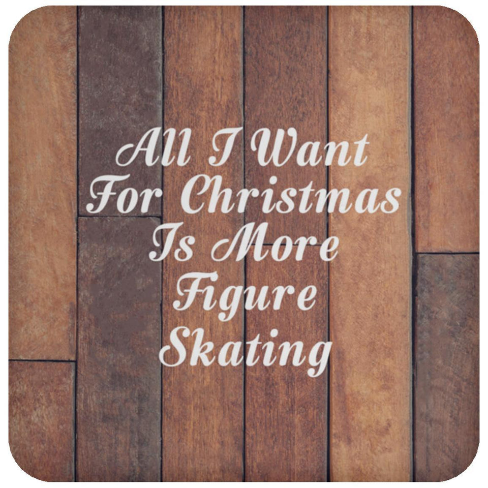All I Want For Christmas Is More Figure Skating - Drink Coaster E