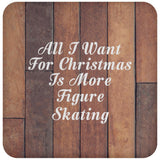 All I Want For Christmas Is More Figure Skating - Drink Coaster E