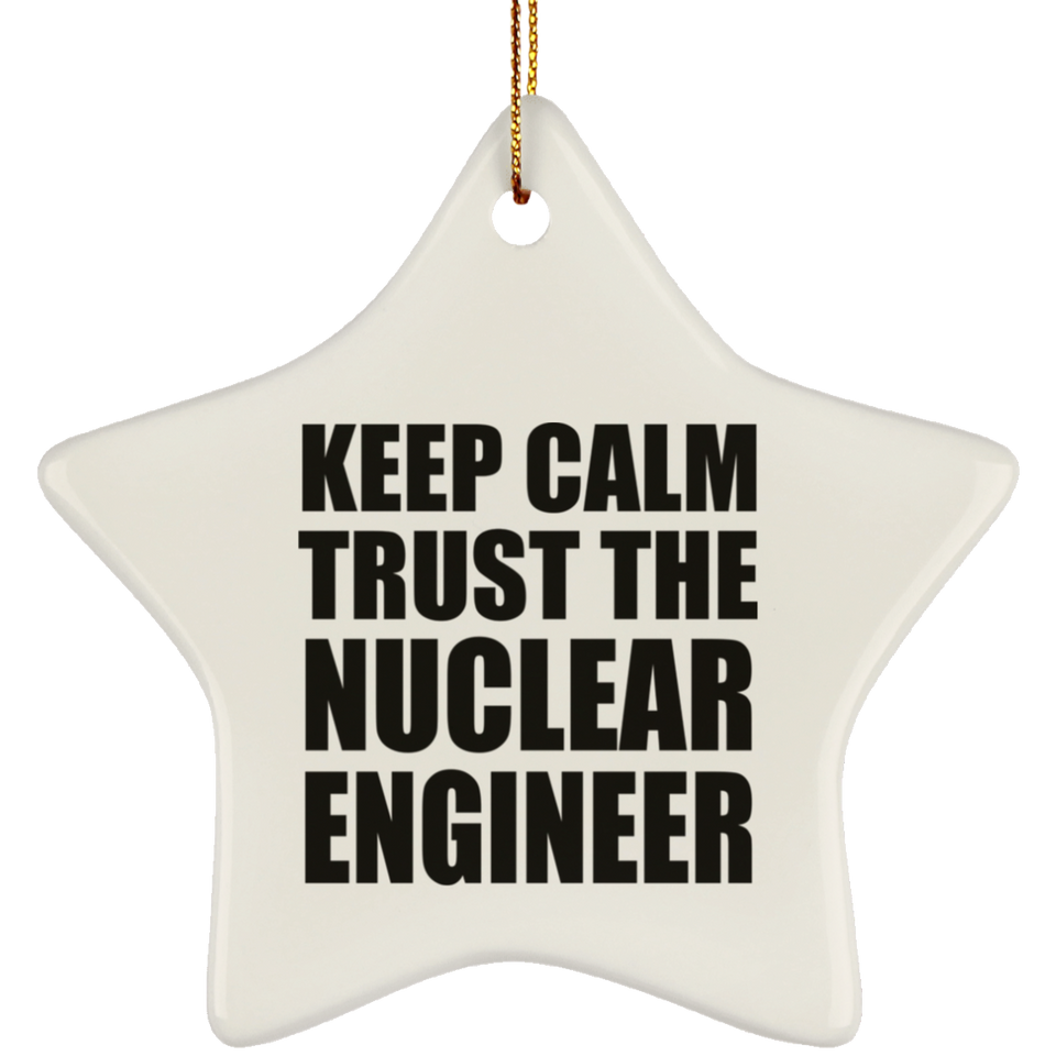 Keep Calm and Trust The Nuclear Engineer - Star Ornament