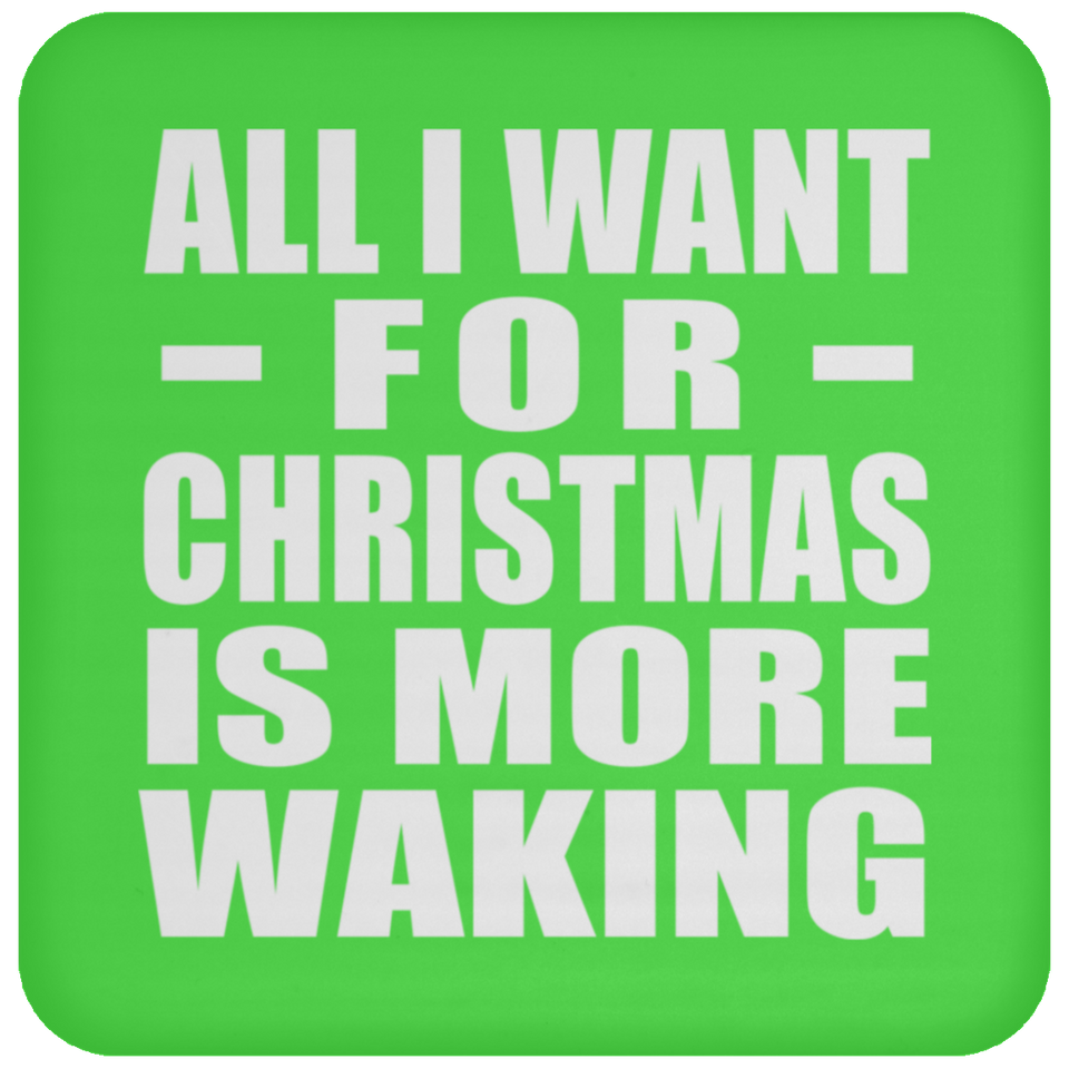 All I Want For Christmas Is More Waking - Coaster