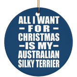 All I Want For Christmas Is My Australian Silky Terrier - Circle Ornament
