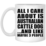 All I Care About Is Australian Cattle Dog - 11 Oz Coffee Mug