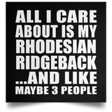 All I Care About Is My Rhodesian Ridgeback - Poster Square