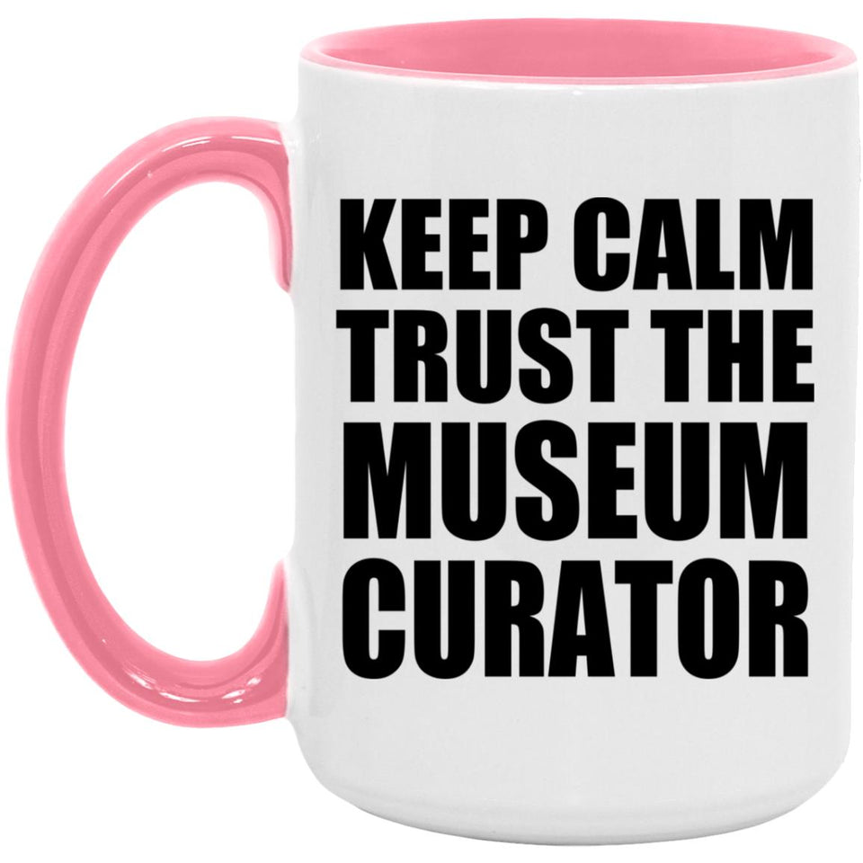 Keep Calm and Trust The Museum Curator - 15oz Accent Mug Pink