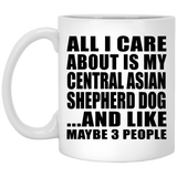All I Care About Is My Central Asian Shepherd Dog - 11 Oz Coffee Mug