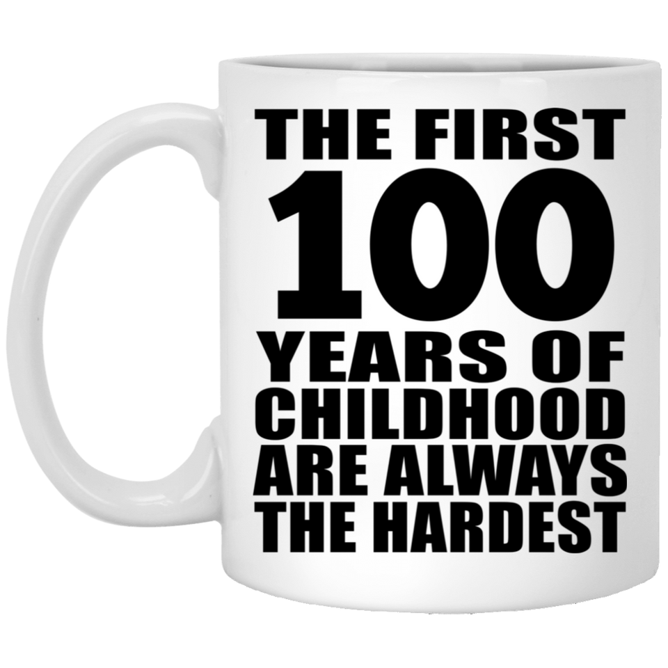 100th Birthday First 100 Years of Childhood Are The Hardest - 11oz Coffee Mug