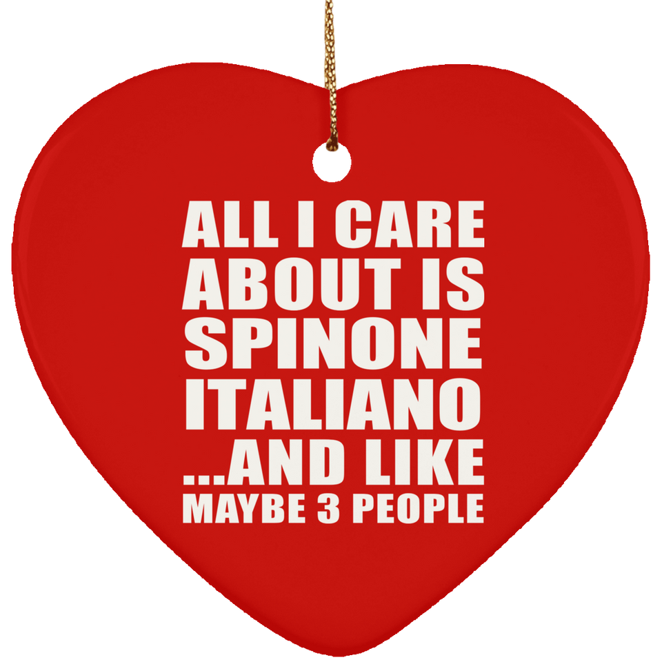 All I Care About Is Spinone Italiano - Heart Ornament
