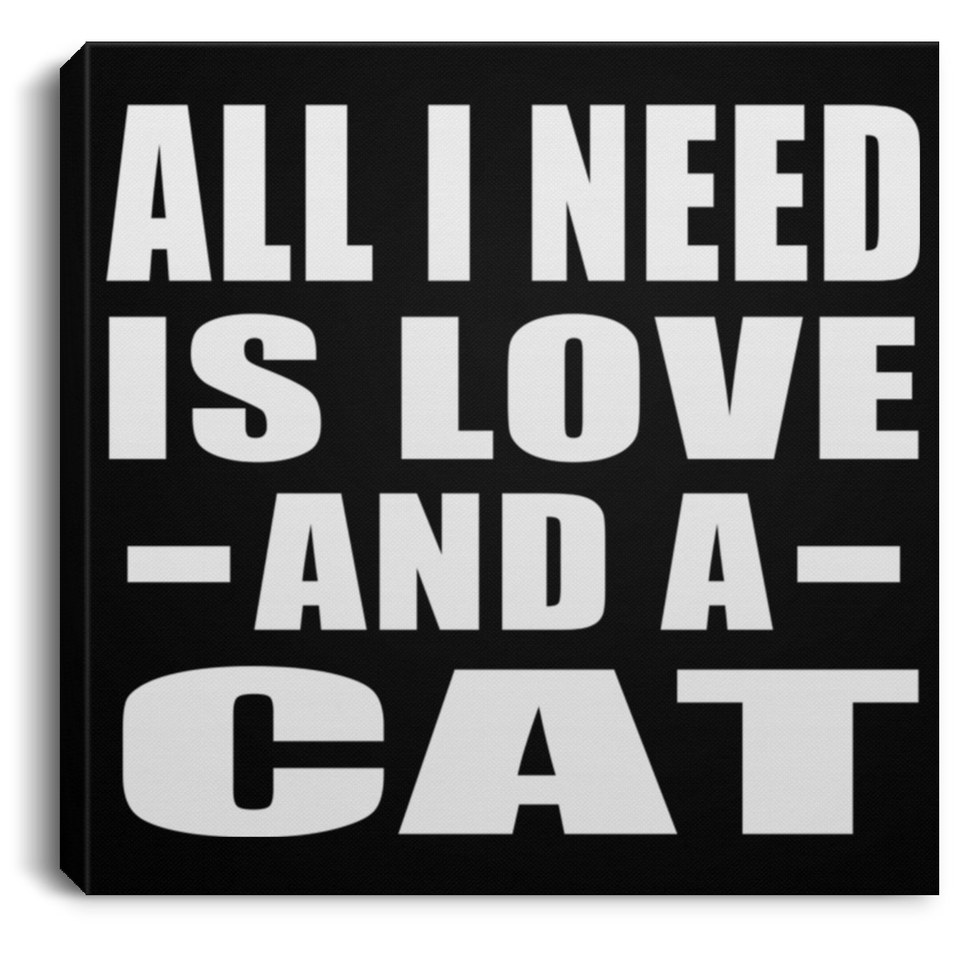 All I Need Is Love And A Cat - Canvas Square