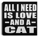 All I Need Is Love And A Cat - Canvas Square