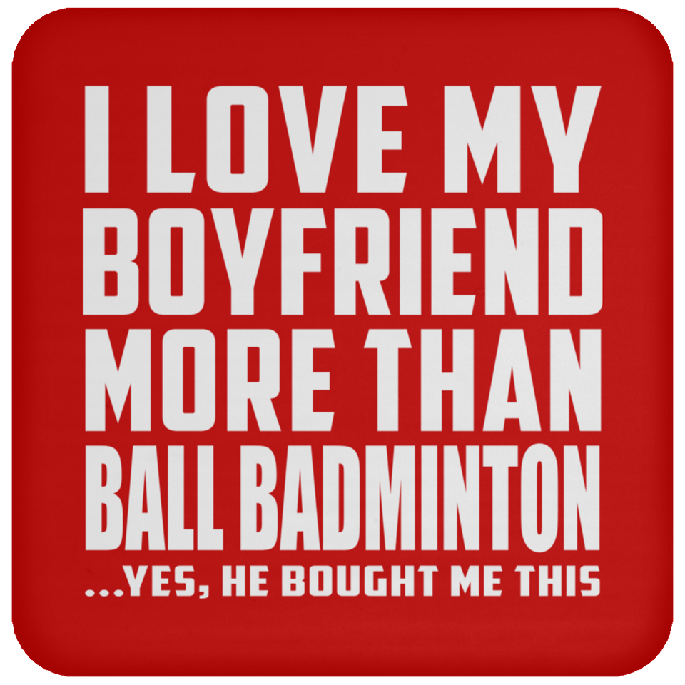 I Love My Boyfriend More Than Ball Badminton - Drink Coaster