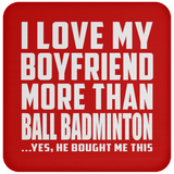 I Love My Boyfriend More Than Ball Badminton - Drink Coaster