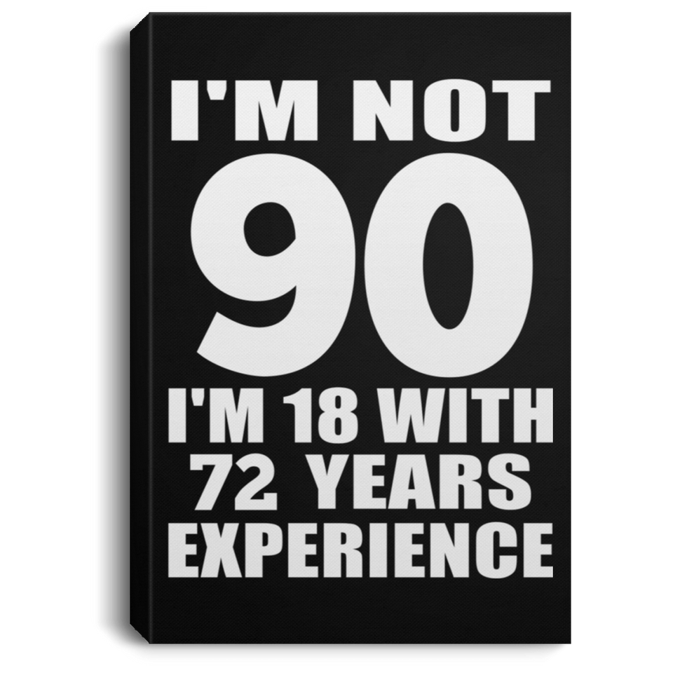 90th Birthday I'm Not 90 I'm 18 With 72 Years Experience - Canvas Portrait
