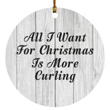 All I Want For Christmas Is More Curling - Circle Ornament F